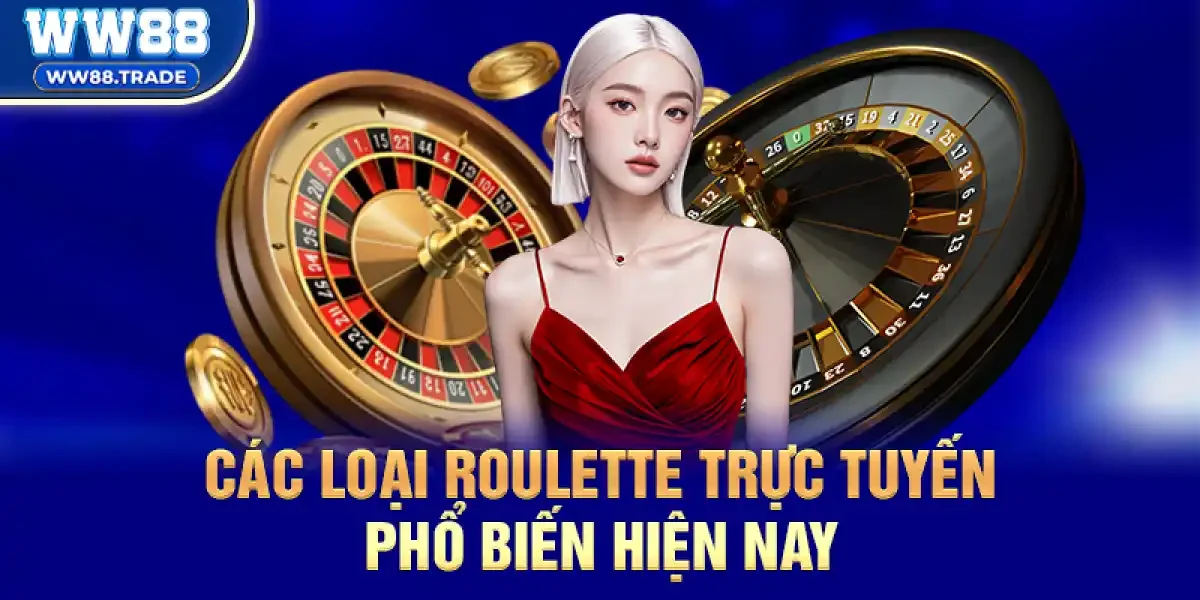 Các loại Roulette Trực Tuyến phổ biến hiện nay